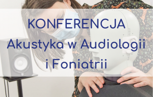 XVII Konferencja z cyklu AKUSTYKA W AUDIOLOGII I FONIATRII 